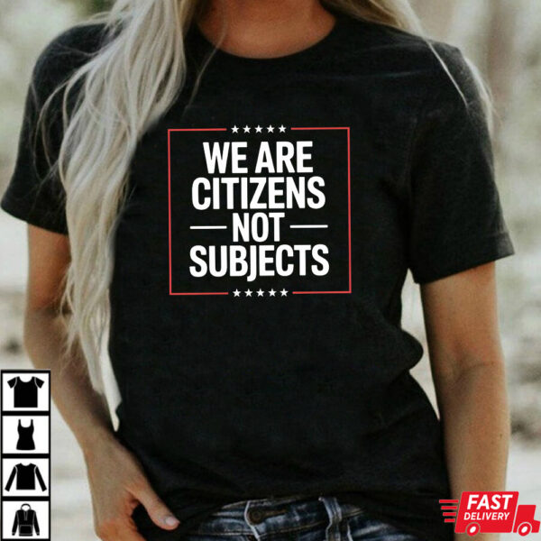 We Are Citizens Not Subjects Liberty Freedom T-Shirt