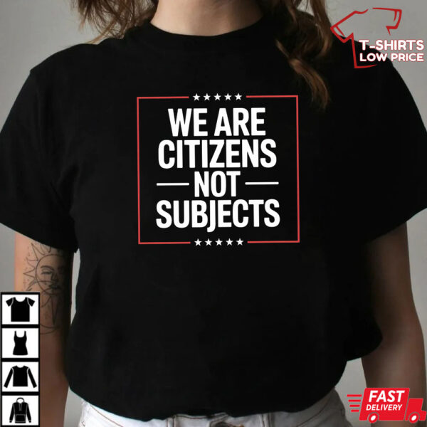 We Are Citizens Not Subjects Liberty Freedom T-Shirt