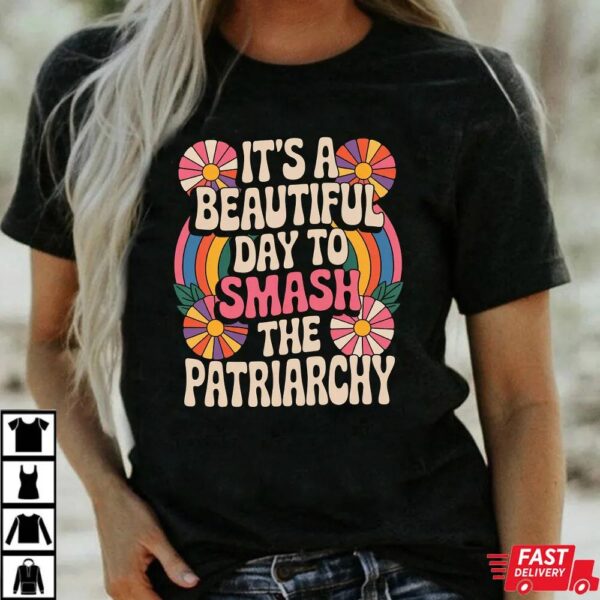 It’s A Beautiful Day To Smash The Patriarchy Shirt It’s A Beautiful Day To Smash The Patriarchy Shirt