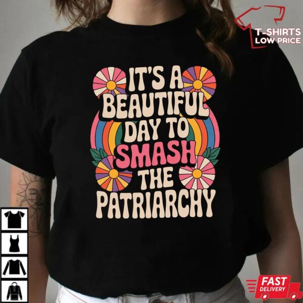 It’s A Beautiful Day To Smash The Patriarchy Shirt It’s A Beautiful Day To Smash The Patriarchy Shirt