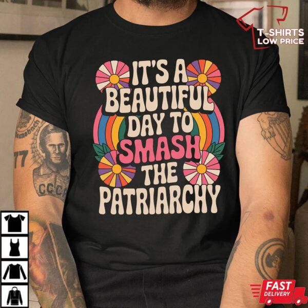It’s A Beautiful Day To Smash The Patriarchy Shirt It’s A Beautiful Day To Smash The Patriarchy Shirt
