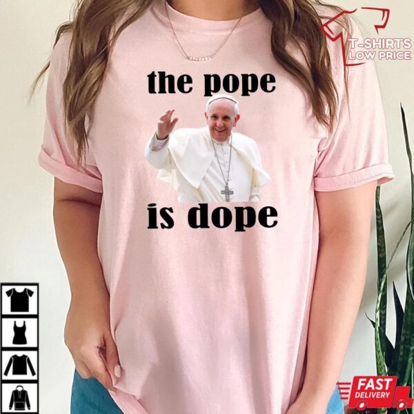 The Pope Is Dope – Pope Francis Shirt The Pope Is Dope – Pope Francis Shirt