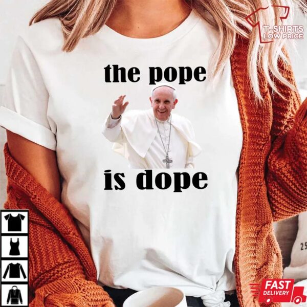The Pope Is Dope – Pope Francis Shirt The Pope Is Dope – Pope Francis Shirt