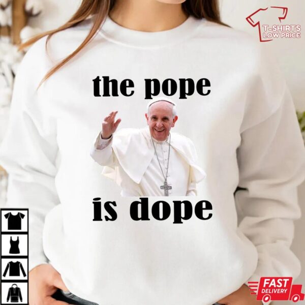 The Pope Is Dope – Pope Francis Shirt The Pope Is Dope – Pope Francis Shirt
