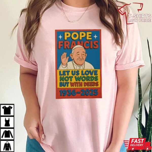 Let Us Love With Deeds – Farewell Pope Francis 1936–2025 Shirt