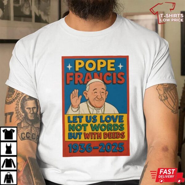Let Us Love With Deeds – Farewell Pope Francis 1936–2025 Shirt
