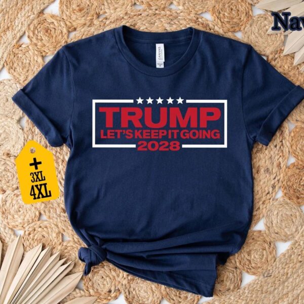 Trump Let’s Keep It Going 2028 Shirt Trump Let’s Keep It Going 2028 Shirt
