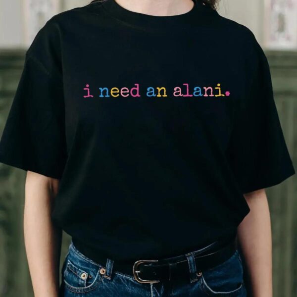 Alani Shirt I Need An Alani Shirt For Fans Alani Shirt I Need An Alani Shirt For Fans