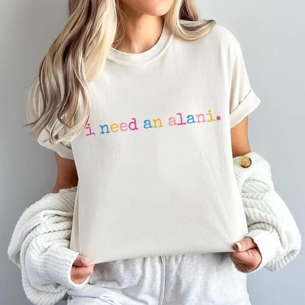 Alani Shirt I Need An Alani Shirt For Fans Alani Shirt I Need An Alani Shirt For Fans