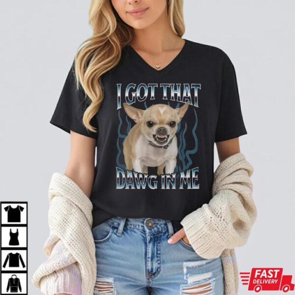 Chihuahua Got That Dawg In Me Funny T-shirt Chihuahua Got That Dawg In Me Funny T-shirt