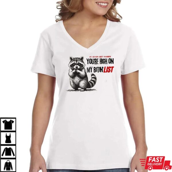 Raccoon If I Ever Get Rabies You’re High On My Bitin’ List Shirt Raccoon If I Ever Get Rabies You’re High On My Bitin’ List Shirt