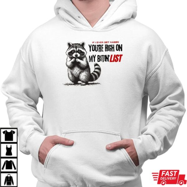 Raccoon If I Ever Get Rabies You’re High On My Bitin’ List Shirt Raccoon If I Ever Get Rabies You’re High On My Bitin’ List Shirt