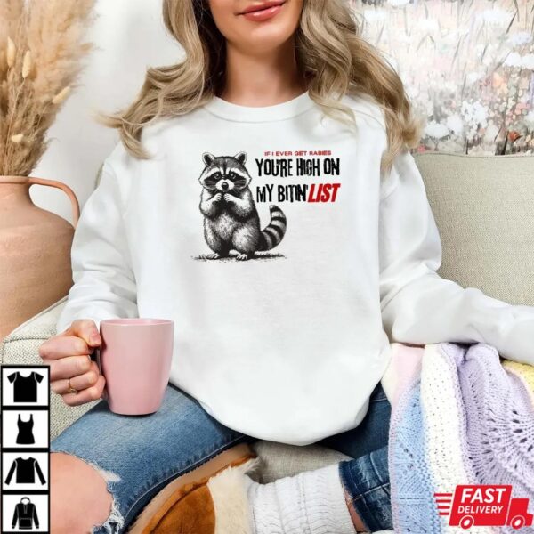 Raccoon If I Ever Get Rabies You’re High On My Bitin’ List Shirt Raccoon If I Ever Get Rabies You’re High On My Bitin’ List Shirt