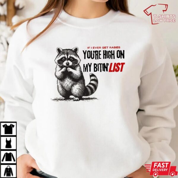 Raccoon If I Ever Get Rabies You’re High On My Bitin’ List Shirt Raccoon If I Ever Get Rabies You’re High On My Bitin’ List Shirt