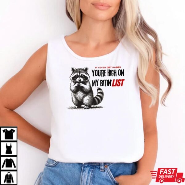 Raccoon If I Ever Get Rabies You’re High On My Bitin’ List Shirt Raccoon If I Ever Get Rabies You’re High On My Bitin’ List Shirt