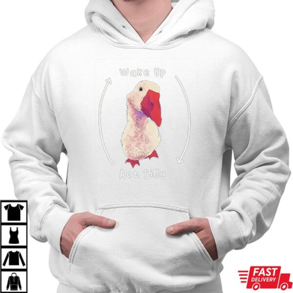 Wake up act silly goose T-Shirt Wake up act silly goose T-Shirt