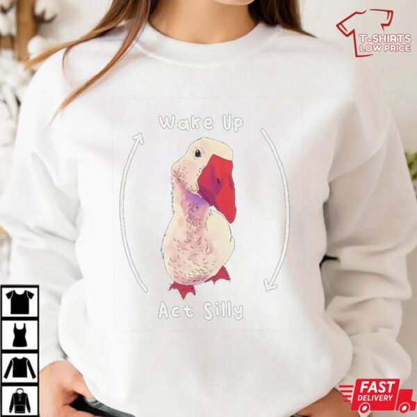 Wake up act silly goose T-Shirt Wake up act silly goose T-Shirt