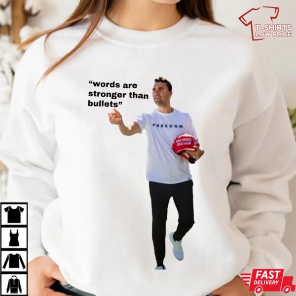 Words Are Indeed Stronger Than Bullets Charlie Kirk Shirt Words Are Indeed Stronger Than Bullets Charlie Kirk Shirt