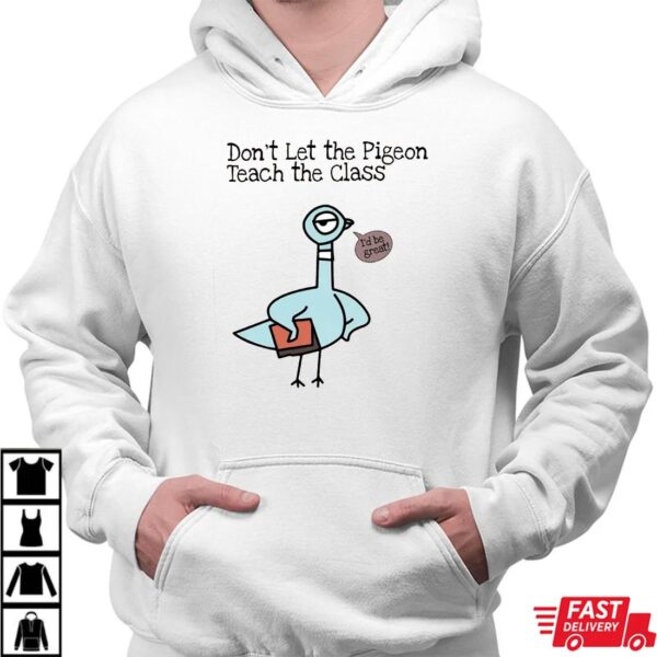 Don’t Let the Pigeon Teach the Class Shirt Don’t Let the Pigeon Teach the Class Shirt