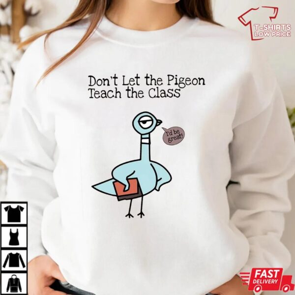 Don’t Let the Pigeon Teach the Class Shirt Don’t Let the Pigeon Teach the Class Shirt