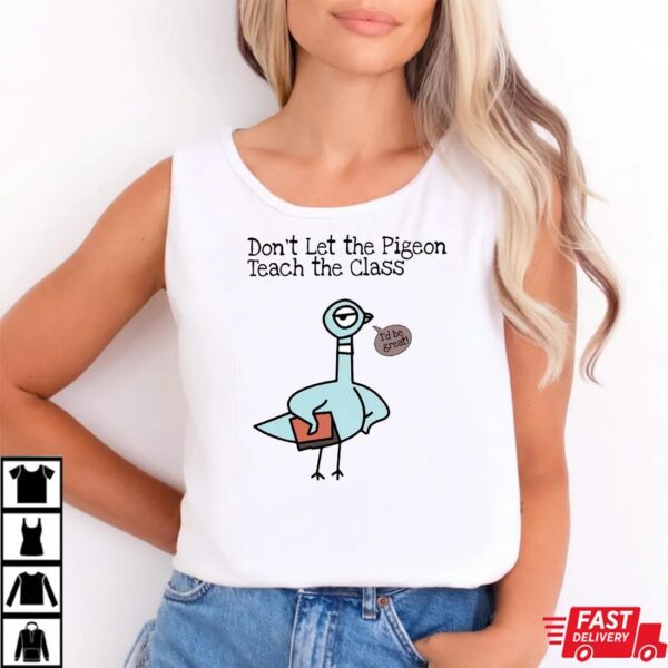 Don’t Let the Pigeon Teach the Class Shirt Don’t Let the Pigeon Teach the Class Shirt