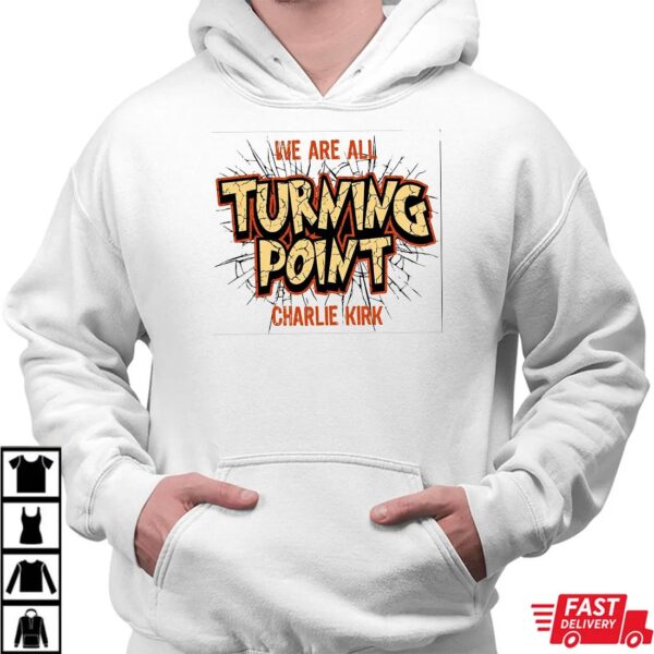 We Are All Turning Point Shirt , Charlie Kirk Shirt We Are All Turning Point Shirt , Charlie Kirk Shirt