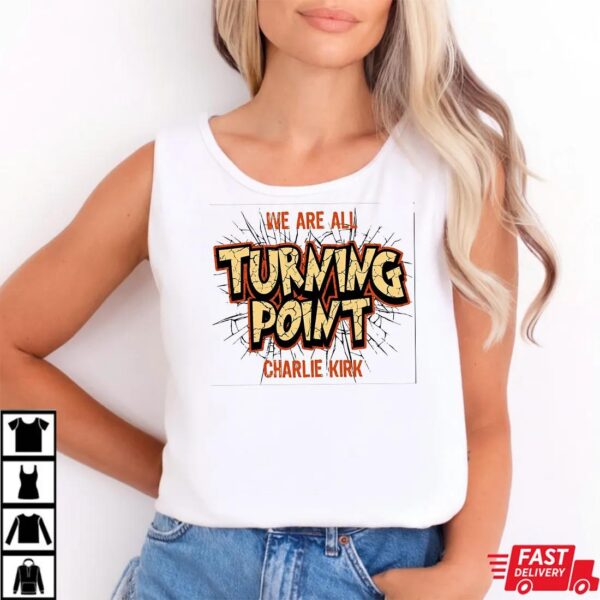 We Are All Turning Point Shirt , Charlie Kirk Shirt We Are All Turning Point Shirt , Charlie Kirk Shirt