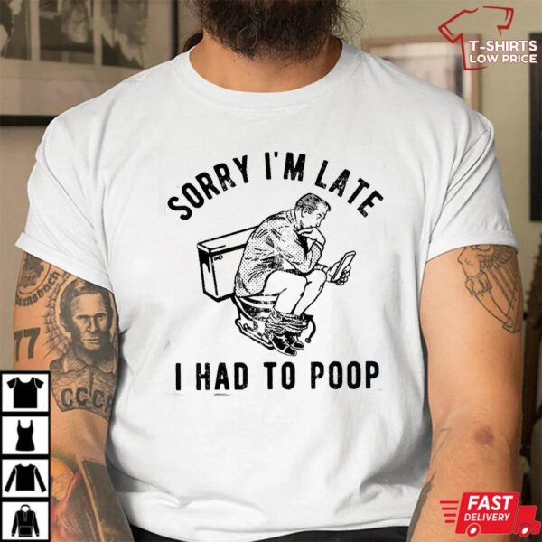 Sorry I’m Late I Had to Poop Funny T-Shirt, Hilarious Toilet Quote Graphic Tee