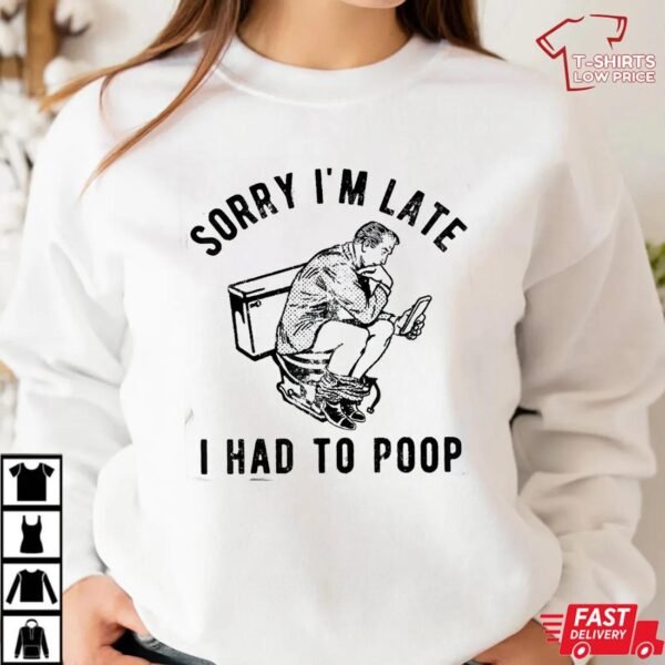 Sorry I’m Late I Had to Poop Funny T-Shirt, Hilarious Toilet Quote Graphic Tee