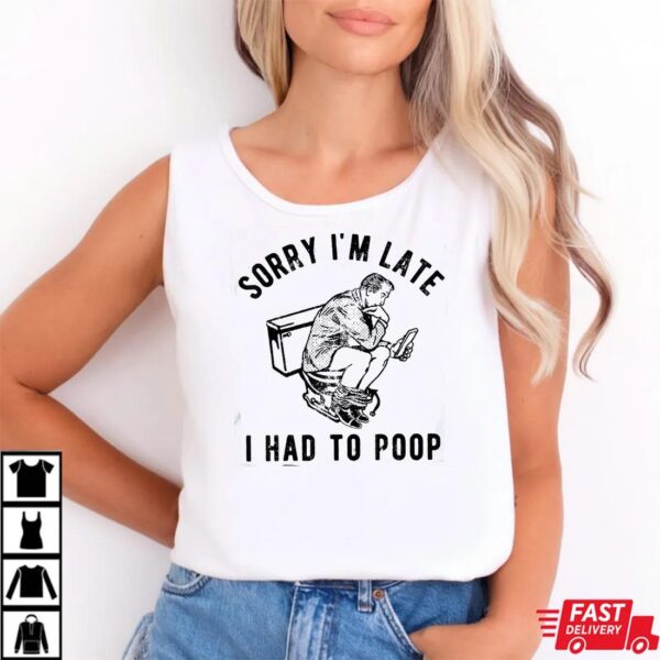 Sorry I’m Late I Had to Poop Funny T-Shirt, Hilarious Toilet Quote Graphic Tee