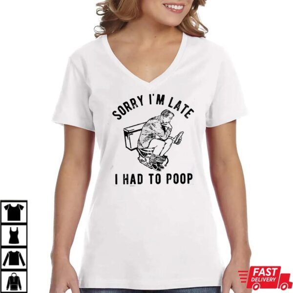 Sorry I’m Late I Had to Poop Funny T-Shirt, Hilarious Toilet Quote Graphic Tee