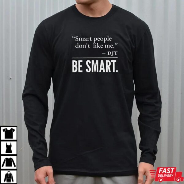 Smart People Don’t Like Me Shirt, Anti-Trump Shirt for Progressive Smart People Don’t Like Me Shirt, Anti-Trump Shirt for Progressive