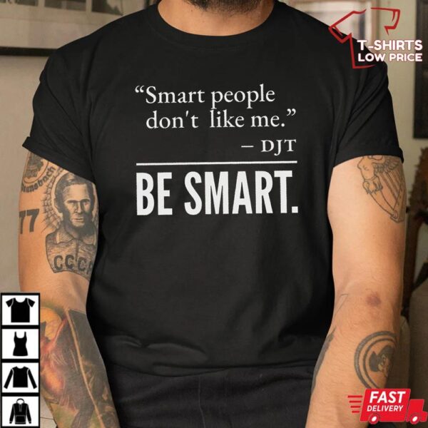 Smart People Don’t Like Me Shirt, Anti-Trump Shirt for Progressive Smart People Don’t Like Me Shirt, Anti-Trump Shirt for Progressive