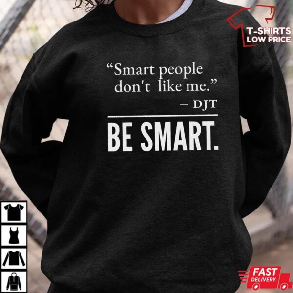 Smart People Don’t Like Me Shirt, Anti-Trump Shirt for Progressive Smart People Don’t Like Me Shirt, Anti-Trump Shirt for Progressive