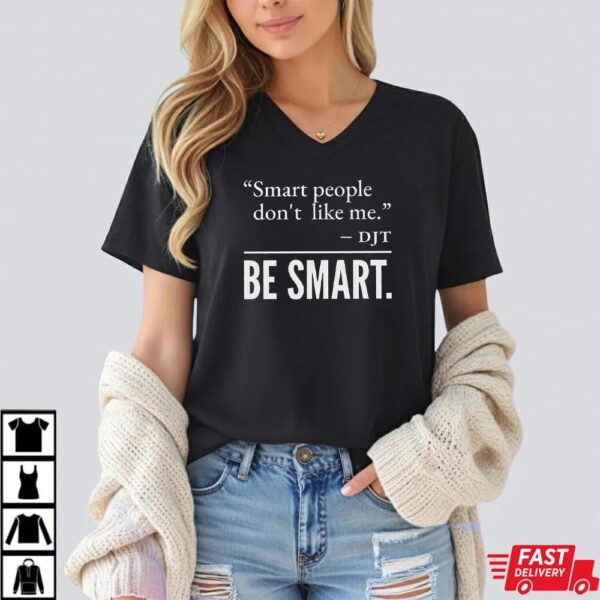 Smart People Don’t Like Me Shirt, Anti-Trump Shirt for Progressive Smart People Don’t Like Me Shirt, Anti-Trump Shirt for Progressive