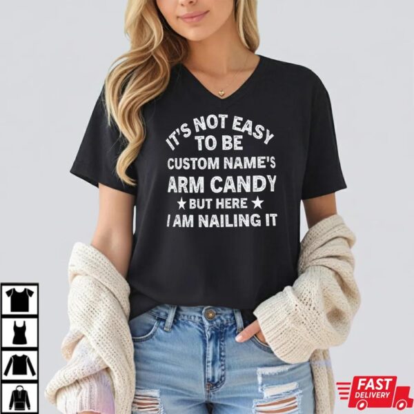 It’s Not Easy to Be Custom Name’s Arm Candy but Here I Am Nailing It Shirt. Personalize Your Name