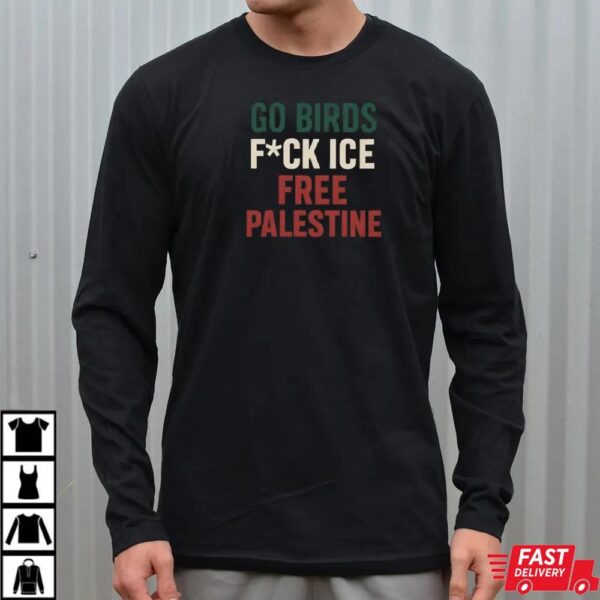 Go Birds Fuck ICE Free Palestine Shirt, Philly Protest Tee
