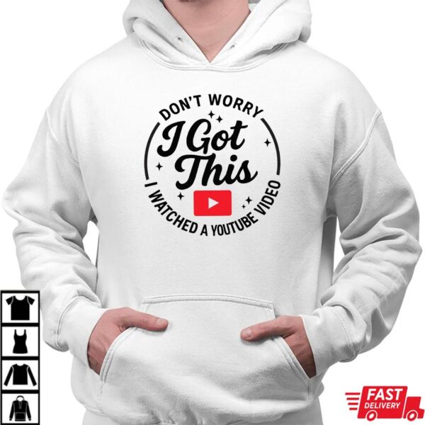 Don’t Worry I Got This I Watched A YouTube Video Shirt, Funny BBQ T-Shirt Don’t Worry I Got This I Watched A YouTube Video Shirt, Funny BBQ T-Shirt