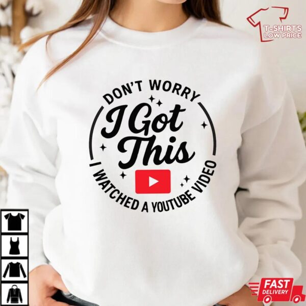 Don’t Worry I Got This I Watched A YouTube Video Shirt, Funny BBQ T-Shirt Don’t Worry I Got This I Watched A YouTube Video Shirt, Funny BBQ T-Shirt