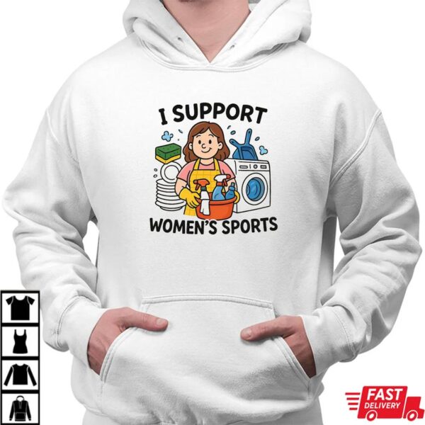 I Support Women’s Sports T-Shirt, Funny Sarcastic Meme Tee