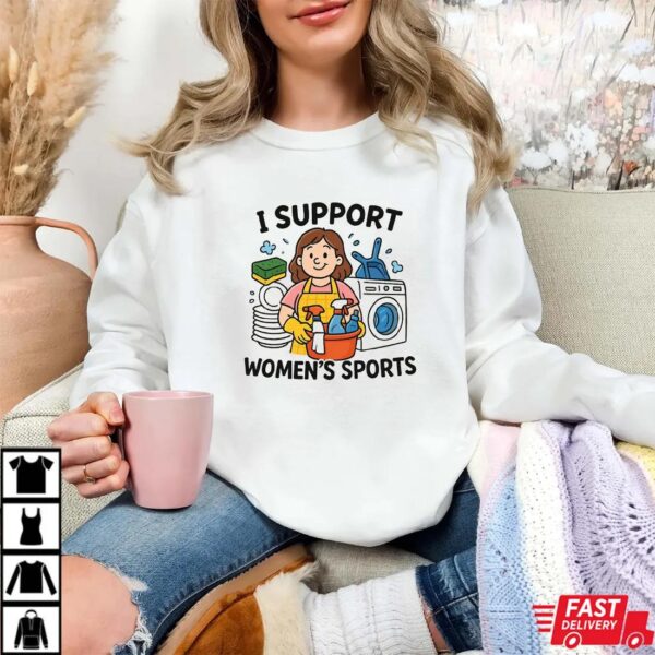 I Support Women’s Sports T-Shirt, Funny Sarcastic Meme Tee