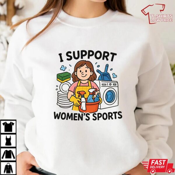 I Support Women’s Sports T-Shirt, Funny Sarcastic Meme Tee
