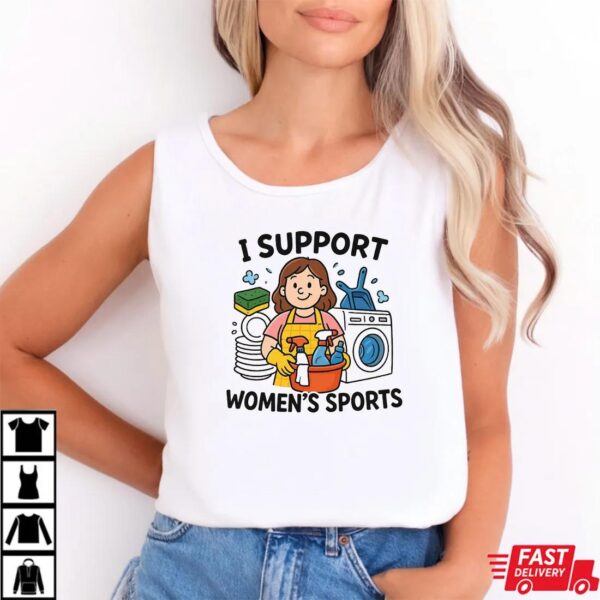 I Support Women’s Sports T-Shirt, Funny Sarcastic Meme Tee