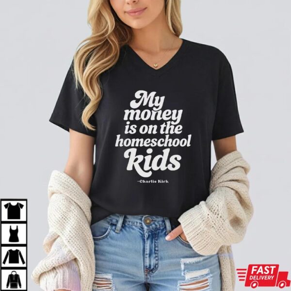 Charlie Kirk My Money Is On The Homeschool Kids Shirt Charlie Kirk My Money Is On The Homeschool Kids Shirt