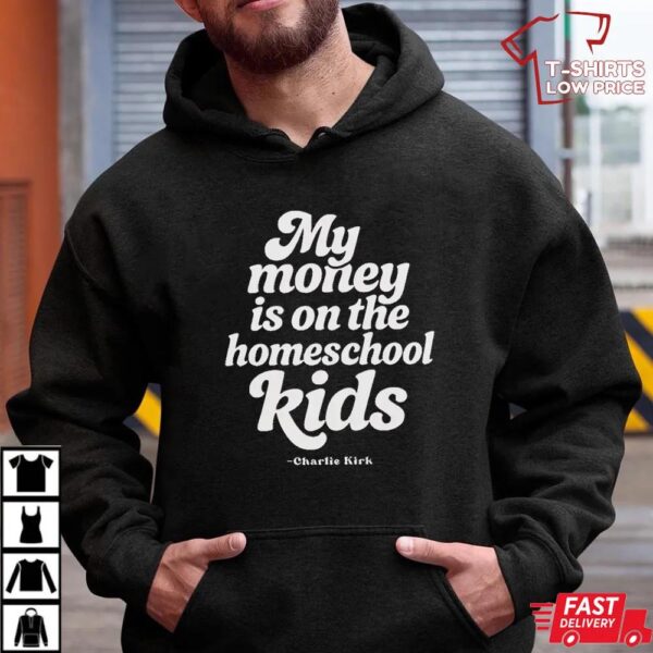 Charlie Kirk My Money Is On The Homeschool Kids Shirt Charlie Kirk My Money Is On The Homeschool Kids Shirt