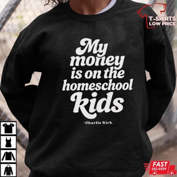 Charlie Kirk My Money Is On The Homeschool Kids Shirt Charlie Kirk My Money Is On The Homeschool Kids Shirt