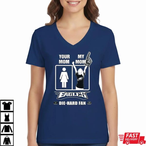 Your Mom My Mom Eagles Die Hard Fan T-Shirt