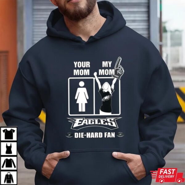 Your Mom My Mom Eagles Die Hard Fan T-Shirt