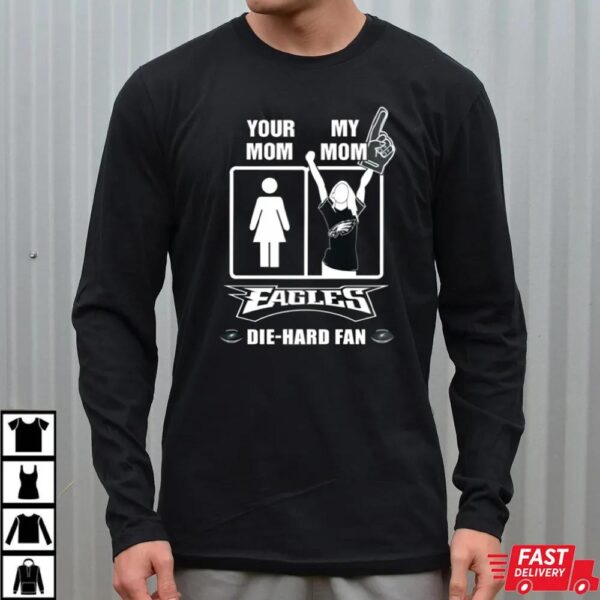 Your Mom My Mom Eagles Die Hard Fan T-Shirt