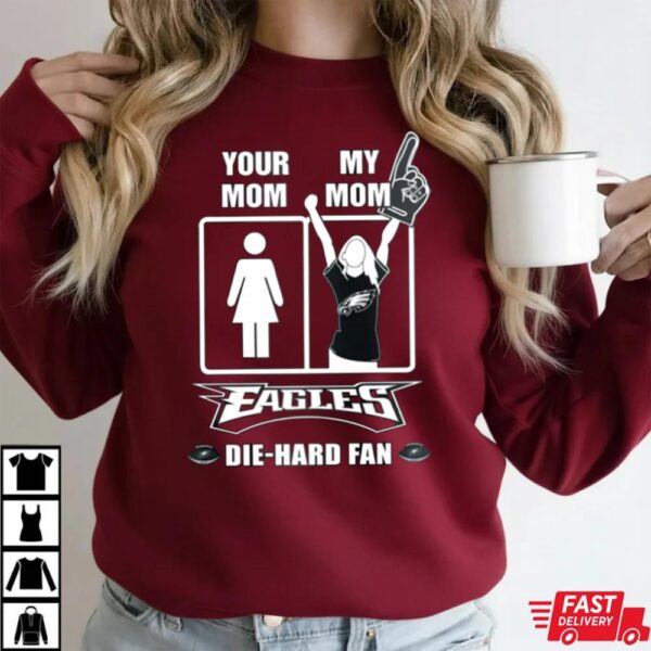 Your Mom My Mom Eagles Die Hard Fan T-Shirt